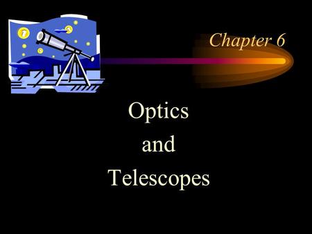 Chapter 6 Optics and Telescopes.