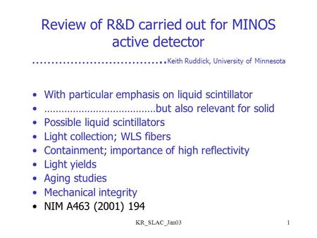 KR_SLAC_Jan031 Review of R&D carried out for MINOS active detector …………………………….. Keith Ruddick, University of Minnesota With particular emphasis on liquid.