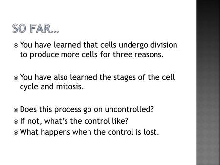  You have learned that cells undergo division to produce more cells for three reasons.  You have also learned the stages of the cell cycle and mitosis.