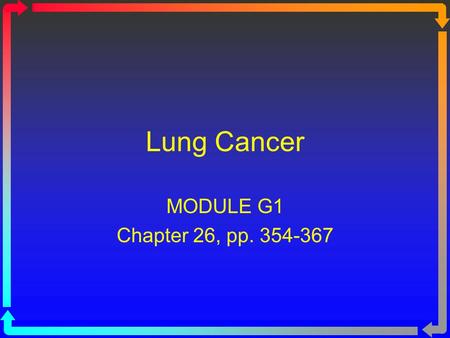 Lung Cancer MODULE G1 Chapter 26, pp. 354-367.