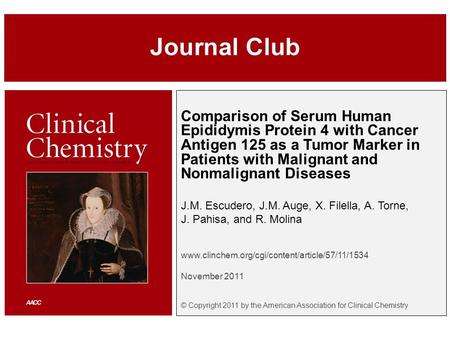 Comparison of Serum Human Epididymis Protein 4 with Cancer Antigen 125 as a Tumor Marker in Patients with Malignant and Nonmalignant Diseases J.M. Escudero,