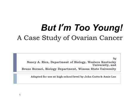 But I’m Too Young! A Case Study of Ovarian Cancer by Nancy A. Rice, Department of Biology, Western Kentucky University, and Bruno Borsari, Biology Department,