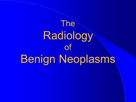 The Radiology of Benign Neoplasms. II. Non-Odontogenic.
