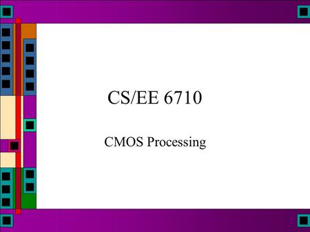 CS/EE 6710 CMOS Processing. N-type Transistor + - i electrons Vds +Vgs S G D.
