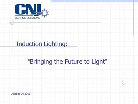 Induction Lighting: “Bringing the Future to Light” October 24,2008.