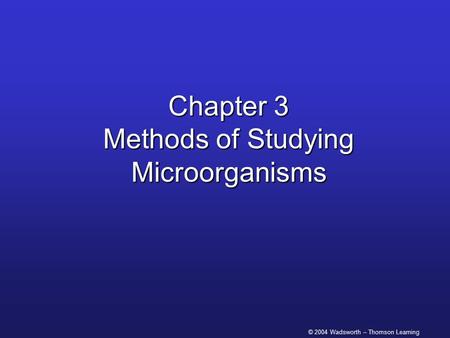 © 2004 Wadsworth – Thomson Learning Chapter 3 Methods of Studying Microorganisms.