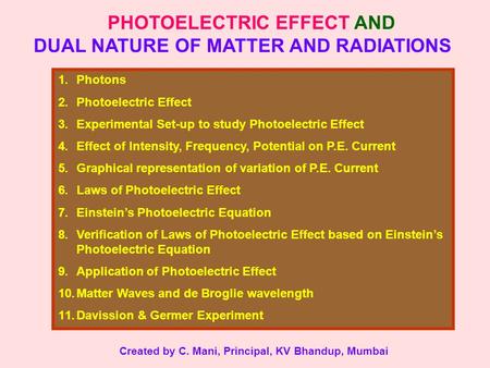 PHOTOELECTRIC EFFECT AND DUAL NATURE OF MATTER AND RADIATIONS 1.Photons 2.Photoelectric Effect 3.Experimental Set-up to study Photoelectric Effect 4.Effect.