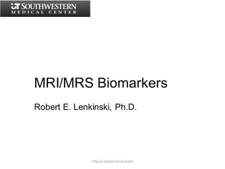 MRI/MRS Biomarkers Robert E. Lenkinski, Ph.D.