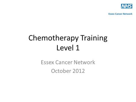 Chemotherapy Training Level 1 Essex Cancer Network October 2012.