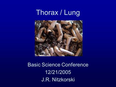 Thorax / Lung Basic Science Conference 12/21/2005 J.R. Nitzkorski.