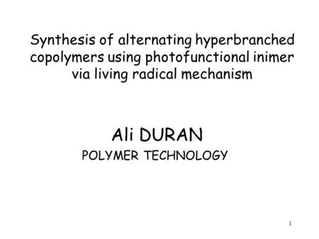 1 Synthesis of alternating hyperbranched copolymers using photofunctional inimer via living radical mechanism Ali DURAN POLYMER TECHNOLOGY.