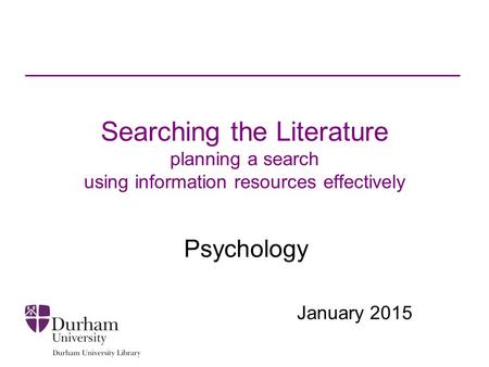 Searching the Literature planning a search using information resources effectively Psychology January 2015.