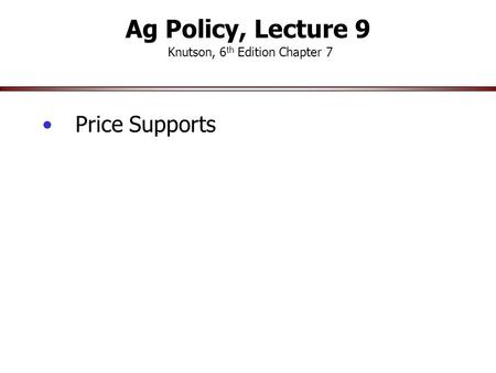 Ag Policy, Lecture 9 Knutson, 6 th Edition Chapter 7 Price Supports.