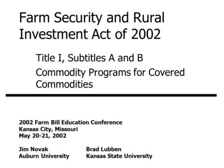 Farm Security and Rural Investment Act of 2002 Title I, Subtitles A and B Commodity Programs for Covered Commodities 2002 Farm Bill Education Conference.