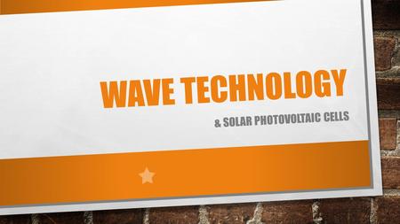 WAVE TECHNOLOGY & SOLAR PHOTOVOLTAIC CELLS. OBJECTIVES BY THE END OF THIS LESSON YOU SHOULD BE SAYING “I CAN…” LIST DIFFERENT TECHNOLOGIES THAT USE WAVELENGTHS.