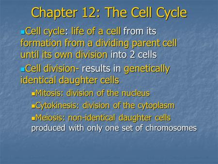 Chapter 12: The Cell Cycle Cell cycle: life of a cell from its formation from a dividing parent cell until its own division into 2 cells Cell cycle: life.