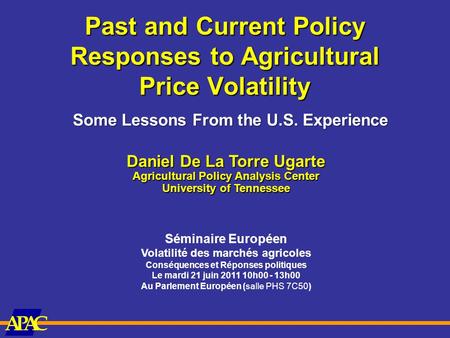 CAAP Past and Current Policy Responses to Agricultural Price Volatility Daniel De La Torre Ugarte Agricultural Policy Analysis Center University of Tennessee.
