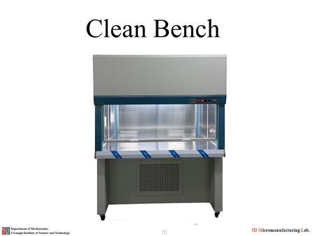3D Micromanufacturing Lab. [1] Clean Bench. [2] 3D Micromanufacturing Lab. What is a clean bench Clean bench is a working platform which provides contamination.