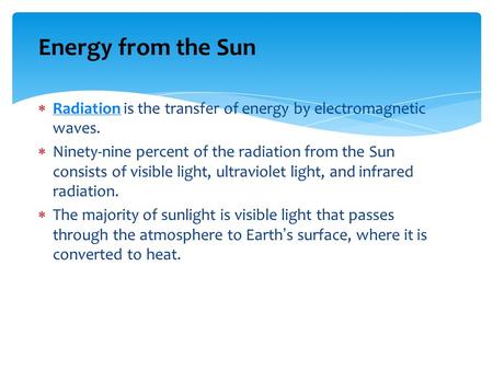 Energy from the Sun Radiation is the transfer of energy by electromagnetic waves. Ninety-nine percent of the radiation from the Sun consists of visible.