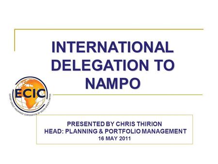 INTERNATIONAL DELEGATION TO NAMPO PRESENTED BY CHRIS THIRION HEAD: PLANNING & PORTFOLIO MANAGEMENT 16 MAY 2011.