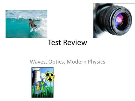 Test Review Waves, Optics, Modern Physics. Characteristics of Waves One thing ALL waves have in common is that they all transfer energy. As they travel.