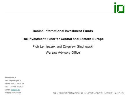 DANISH INTERNATIONAL INVESTMENT FUNDS IFU AND IØ Danish International Investment Funds The Investment Fund for Central and Eastern Europe Bremerholm 4.