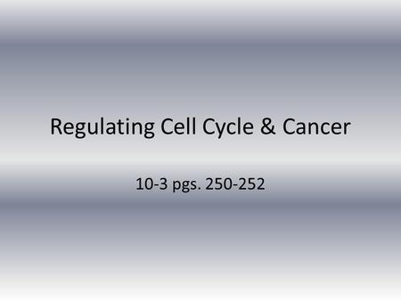 Regulating Cell Cycle & Cancer 10-3 pgs. 250-252.