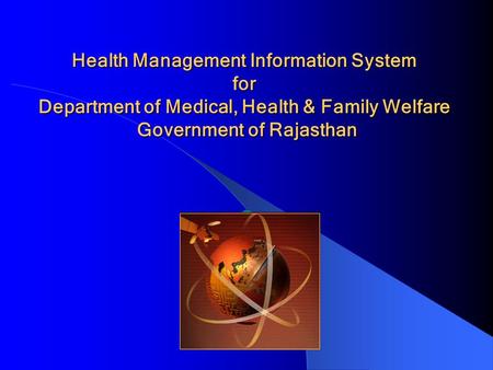 Health Management Information System for Department of Medical, Health & Family Welfare Government of Rajasthan Health Management Information System for.