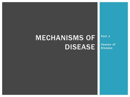 Mechanisms of Disease Part 1 Causes of Disease.