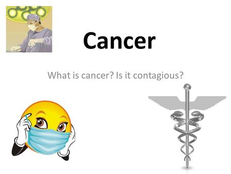 What is cancer? Is it contagious?