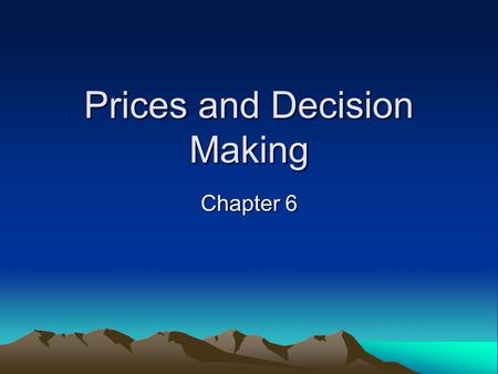 Prices and Decision Making Chapter 6. Goals & Objectives 1.Prices as Signals in the marketplace. 2.Prices & allocation of resources. 3.Scarcity without.
