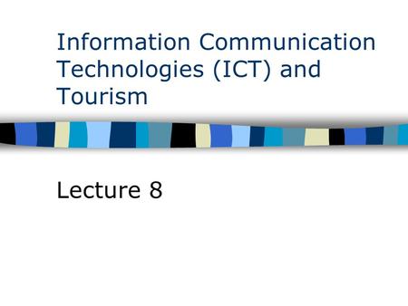 Information Communication Technologies (ICT) and Tourism Lecture 8.