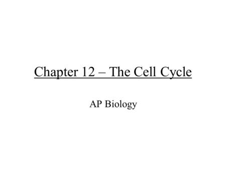 Chapter 12 – The Cell Cycle