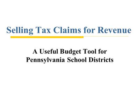 Selling Tax Claims for Revenue A Useful Budget Tool for Pennsylvania School Districts.