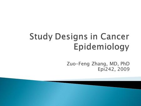 Zuo-Feng Zhang, MD, PhD Epi242, 2009. Prospective:  Cohort Studies: Observational studies  Intervention Studies, Clinical Trials  Nested Case-Control.