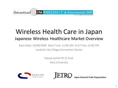 Wireless Health Care in Japan Japanese Wireless Healthcare Market Overview Start Date: 10/09/2009 Start Time: 11:00 AM End Time: 12:00 PM Location: San.