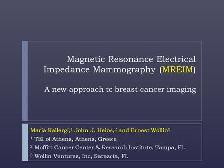 Magnetic Resonance Electrical Impedance Mammography (MREIM) A new approach to breast cancer imaging Maria Kallergi, 1 John J. Heine, 2 and Ernest Wollin.