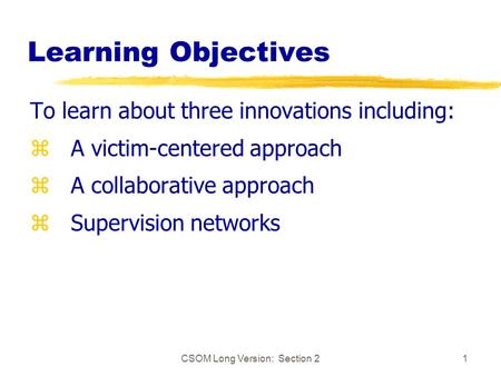 CSOM Long Version: Section 21 Learning Objectives To learn about three innovations including: z A victim-centered approach z A collaborative approach z.