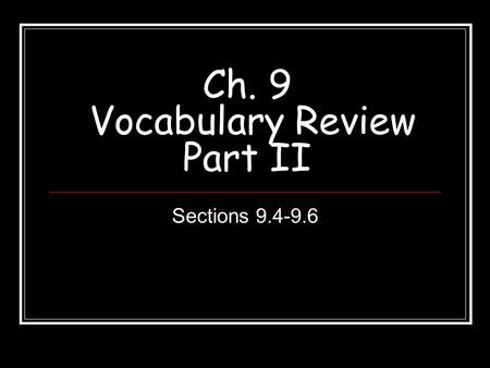 Ch. 9 Vocabulary Review Part II Sections 9.4-9.6.