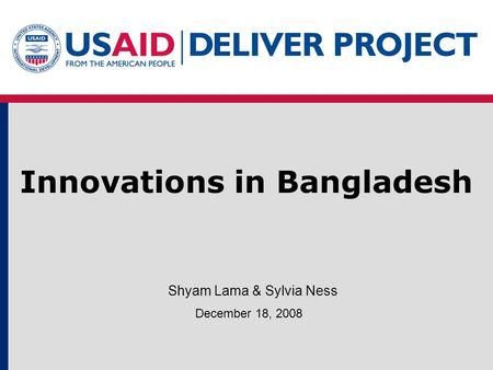 Innovations in Bangladesh December 18, 2008 Shyam Lama & Sylvia Ness.