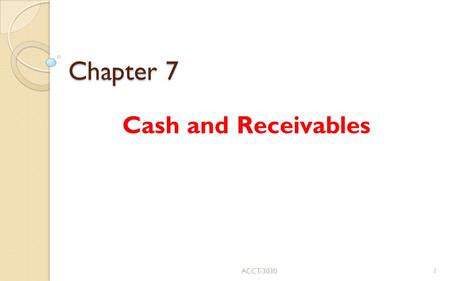 Chapter 7 Cash and Receivables ACCT-3030.