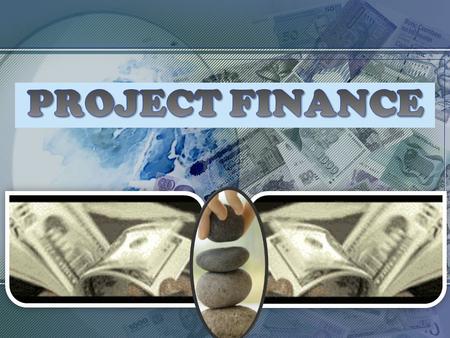 Presented by… WHAT IS PROJECT FINANCE ? Project Finance involves a corporate sponsor investing in and owning a single purpose, industrial asset.
