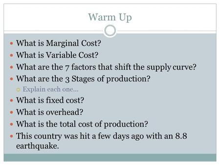 Warm Up What is Marginal Cost? What is Variable Cost? What are the 7 factors that shift the supply curve? What are the 3 Stages of production?  Explain.