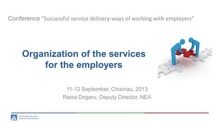 Conference ”Successful service delivery-ways of working with employers” Organization of the services for the employers 11-12 September, Chisinau, 2013.