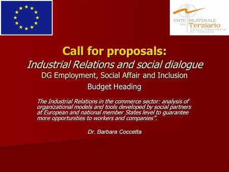 Call for proposals: Industrial Relations and social dialogue DG Employment, Social Affair and Inclusion Budget Heading The Industrial Relations in the.