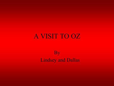 A VISIT TO OZ By Lindsey and Dallas. We just came back from Oz. Here are some facts. Australia is the largest island. Children in the outback have school.