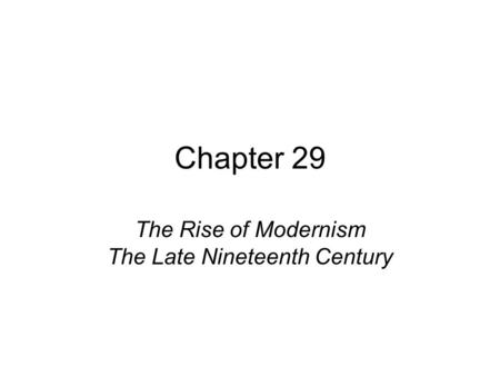 The Rise of Modernism The Late Nineteenth Century
