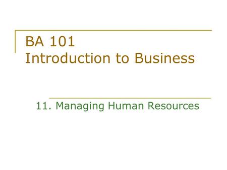 BA 101 Introduction to Business 11. Managing Human Resources.