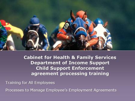 Cabinet for Health & Family Services Department of Income Support Child Support Enforcement agreement processing training Training for All Employees Processes.