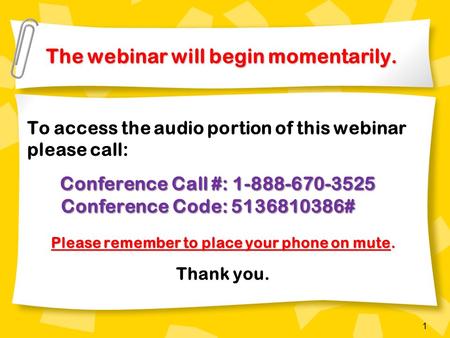 1 The webinar will begin momentarily. The webinar will begin momentarily. To access the audio portion of this webinar please call: Conference Call #: 1-888-670-3525.